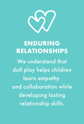 Enduring_Relationships - we understand that doll play helps children learn empathy and collaboration while developing lasting relationship skills.